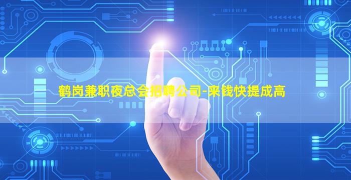 鹤岗兼职夜总会招聘公司-来钱快提成高